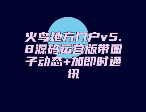 火鸟地方门户v5.8源码运营版带圈子动态+加即时通讯