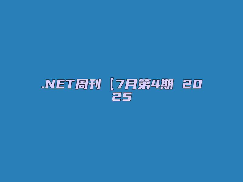 .NET周刊【7月第4期 2025