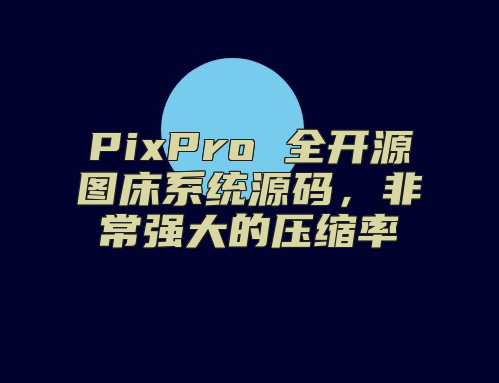 PixPro 全开源图床系统源码，非常强大的压缩率