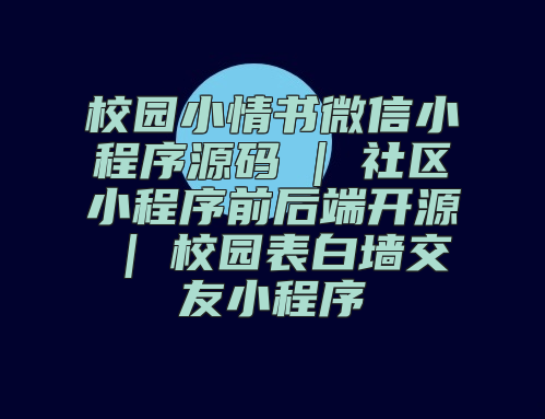 校园小情书微信小程序源码 | 社区小程序前后端开源 | 校园表白墙交友小程序