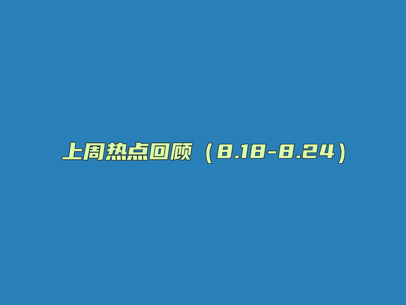 上周热点回顾（8.18-8.24）