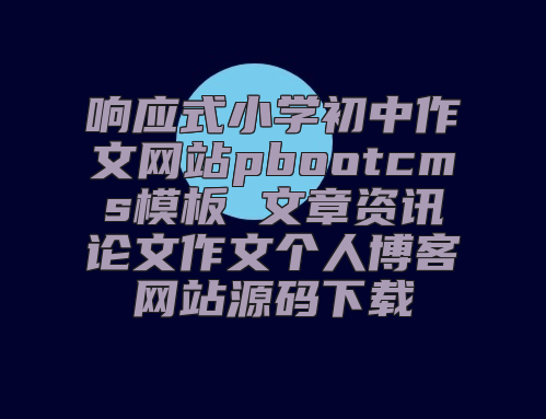 响应式小学初中作文网站pbootcms模板 文章资讯论文作文个人博客网站源码下载
