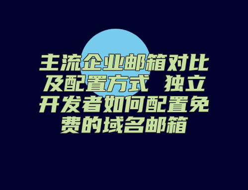主流企业邮箱对比及配置方式 独立开发者如何配置免费的域名邮箱
