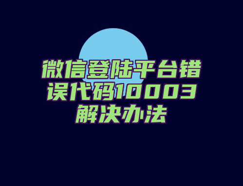 微信登陆平台错误代码10003解决办法