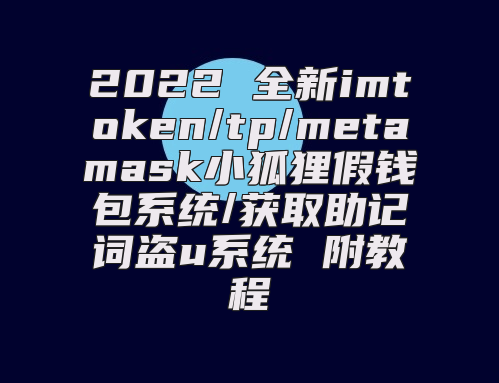2022 全新imtoken/tp/metamask小狐狸假钱包系统/获取助记词盗u系统 附教程